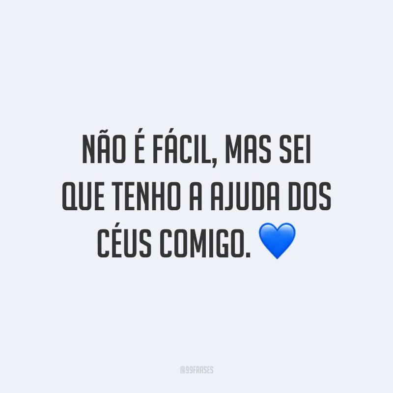 Não é fácil, mas sei que tenho a ajuda dos Céus comigo. 💙
