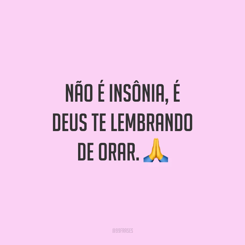 Não é insônia, é Deus te lembrando de orar. 🙏