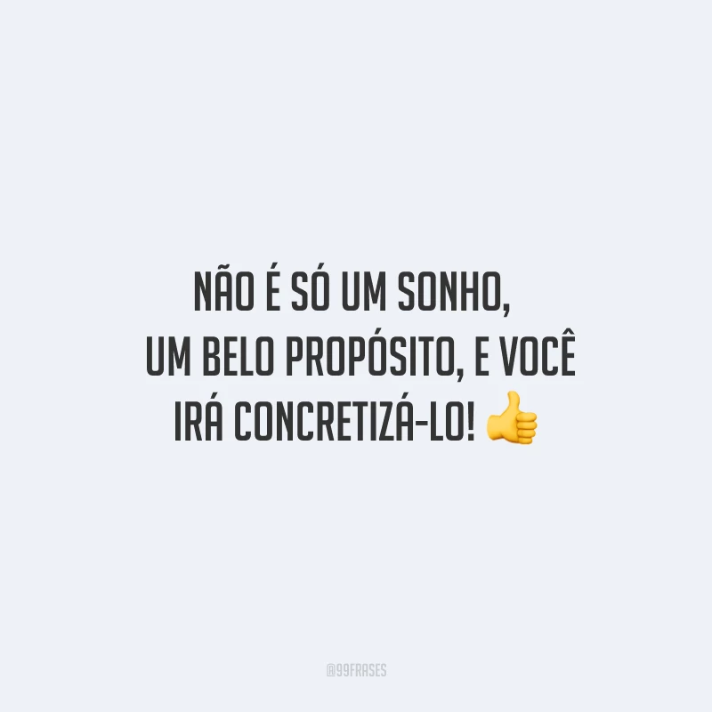 Não é só um sonho, é um belo propósito, e você irá concretizá-lo!