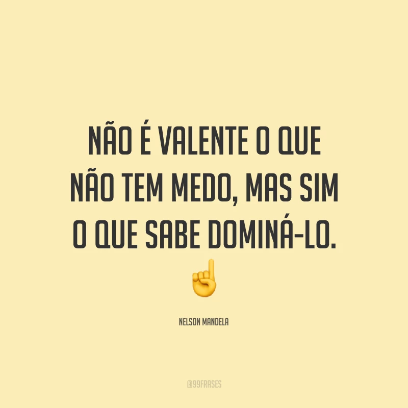 Não é valente o que não tem medo, mas sim o que sabe dominá-lo. ☝️