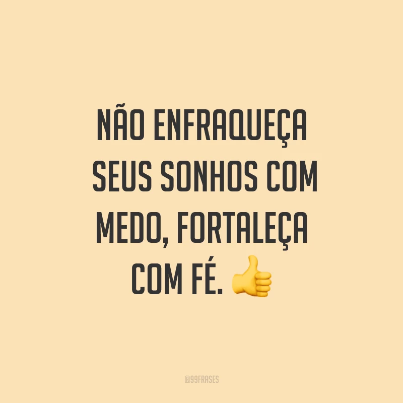 Não enfraqueça seus sonhos com medo, fortaleça com fé. ?