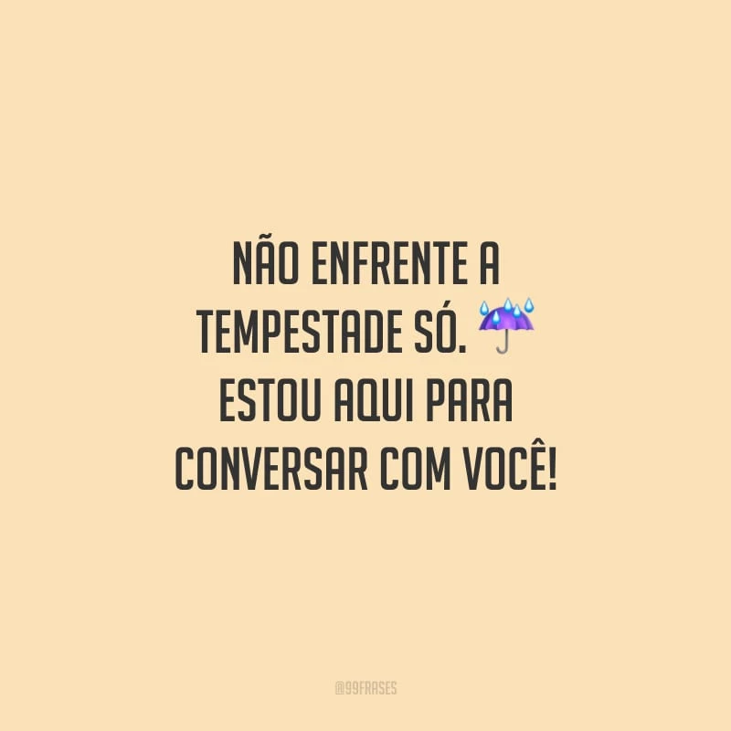 Não enfrente a tempestade só. Estou aqui para conversar com você!