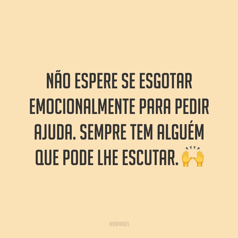 Não espere se esgotar emocionalmente para pedir ajuda. Sempre tem alguém que pode lhe escutar. 🙌