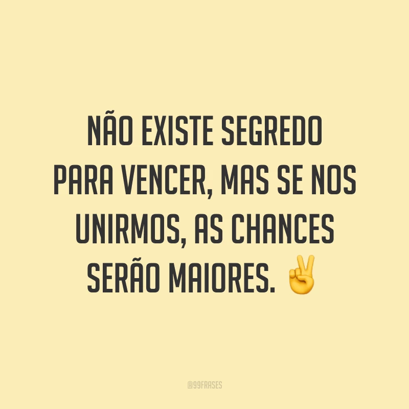 Não existe segredo para vencer, mas se nos unirmos, as chances serão maiores. ✌️