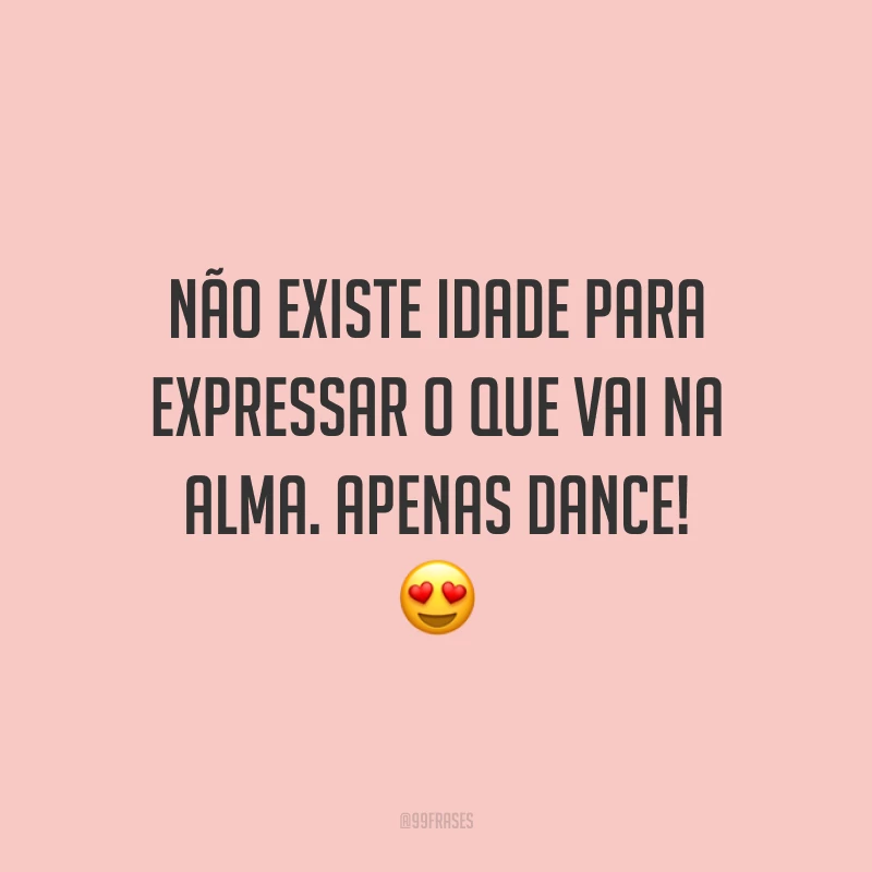 Não existe idade para expressar o que vai na alma. Apenas dance! 😍