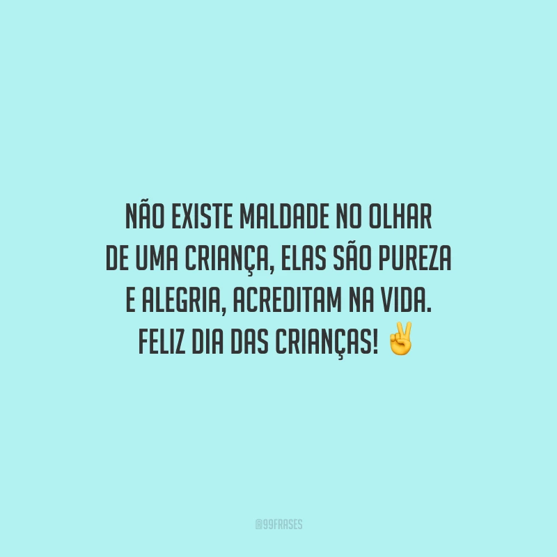 Não existe maldade no olhar de uma criança, elas são pureza e alegria, acreditam na vida. Feliz Dia das Crianças!