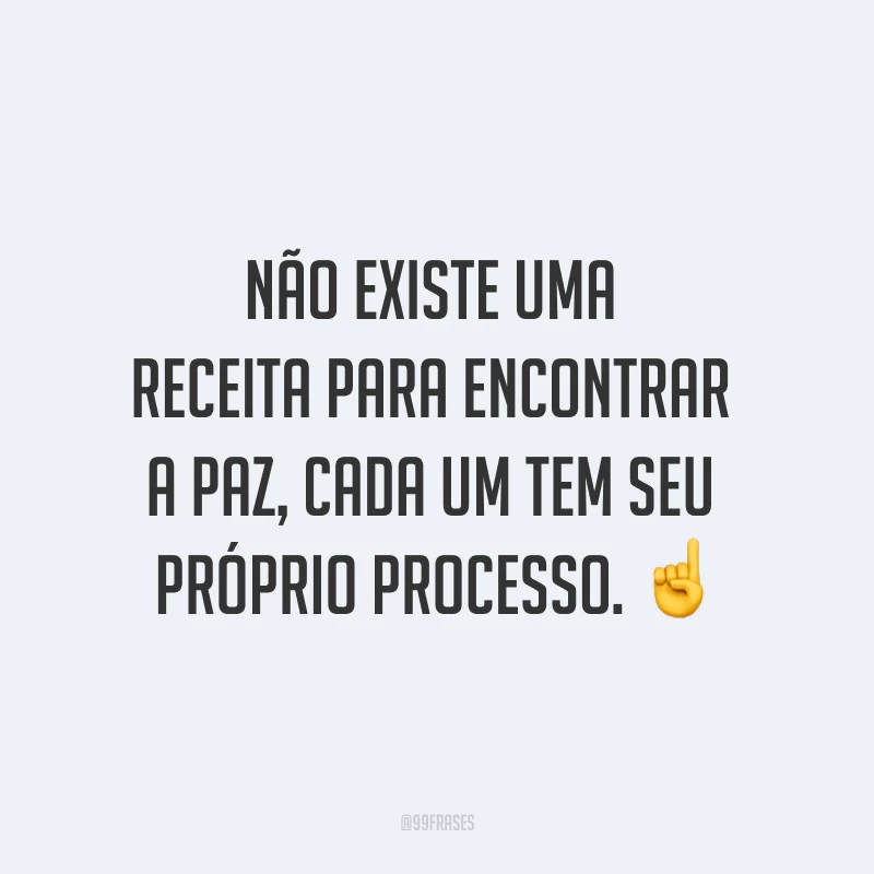 Não existe uma receita para encontrar a paz, cada um tem seu próprio processo. ☝