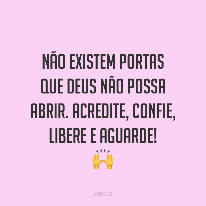 Não existem portas que Deus não possa abrir. Acredite, confie, libere e aguarde! ?