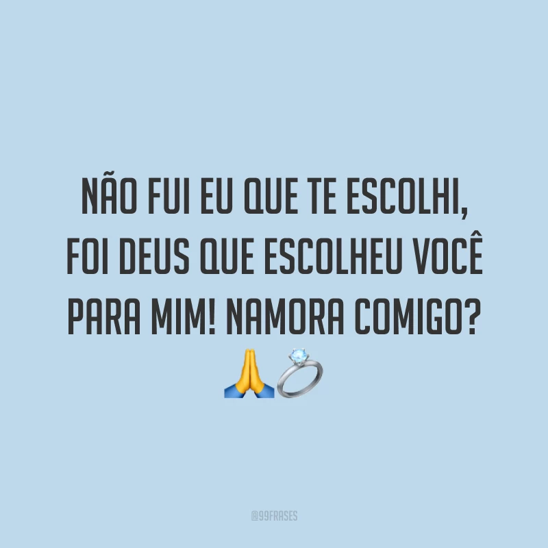 Não fui eu que te escolhi, foi Deus que escolheu você para mim! Namora comigo? 🙏💍