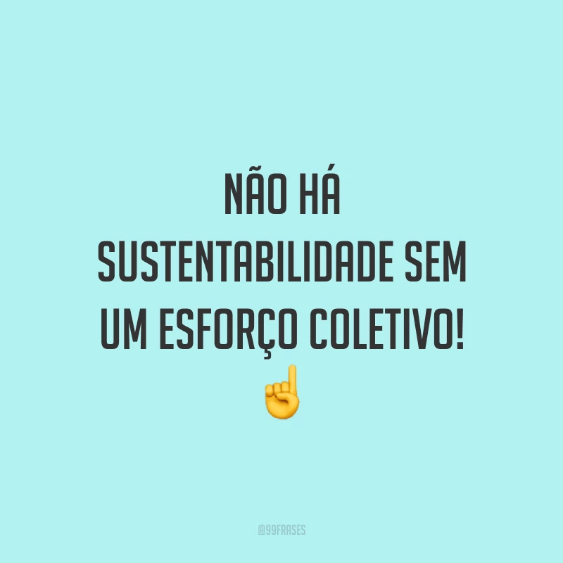 Não há sustentabilidade sem um esforço coletivo! ☝️