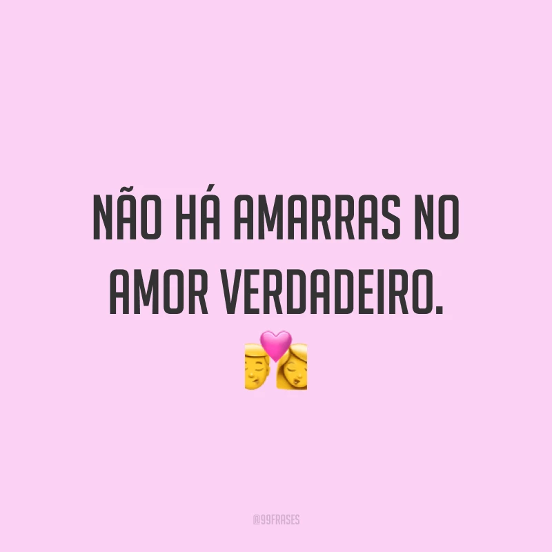 Não há amarras no amor verdadeiro. 💏