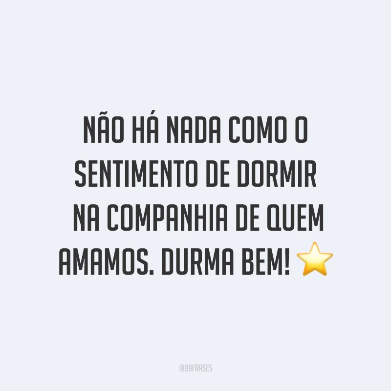 Não há nada como o sentimento de dormir na companhia de quem amamos. Durma bem! ⭐