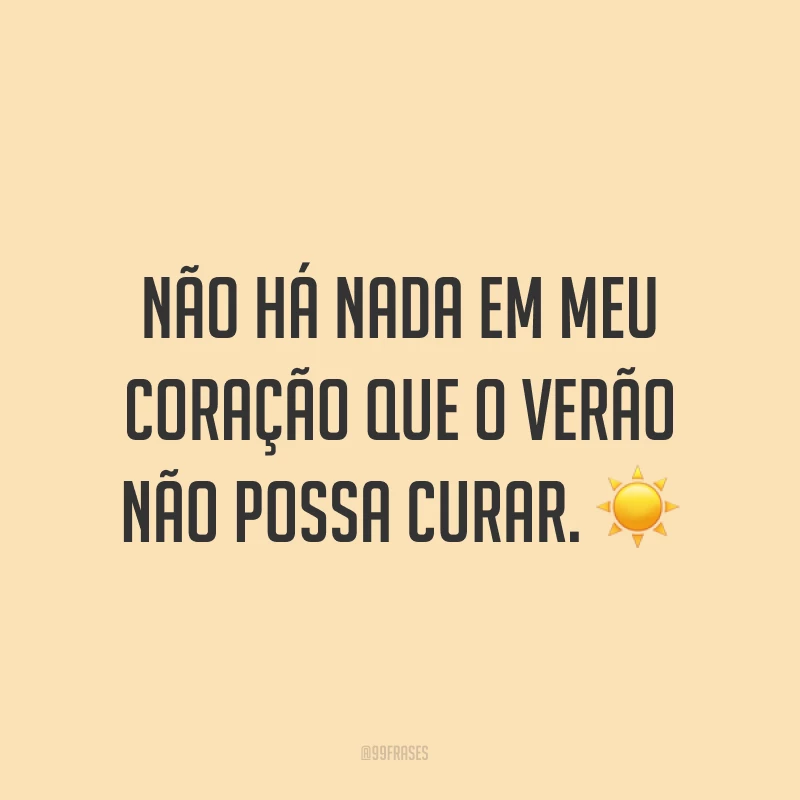 Não há nada em meu coração que o verão não possa curar. ☀