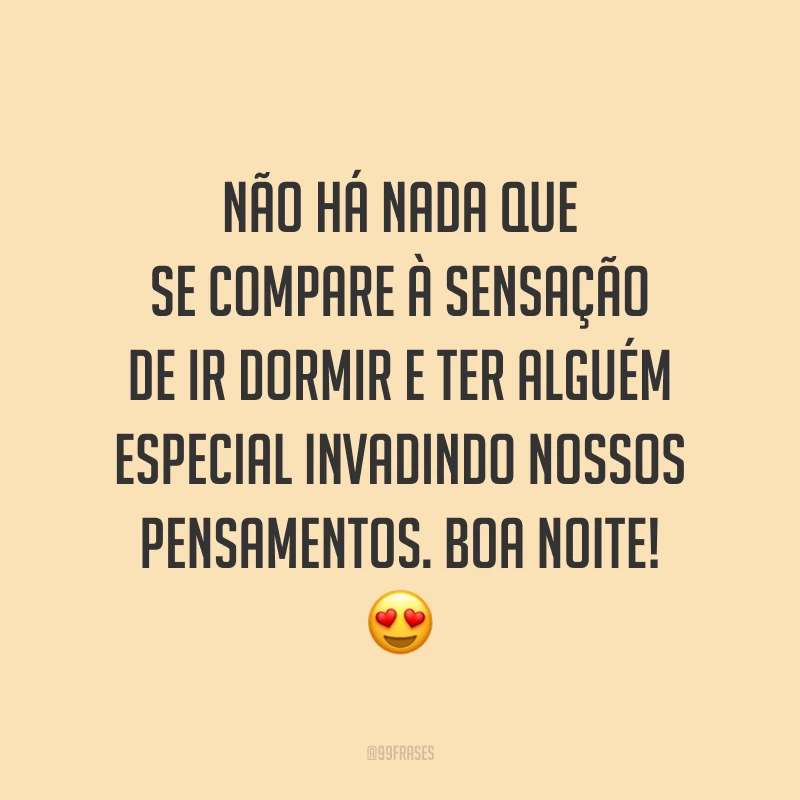 Não há nada que se compare à sensação de ir dormir e ter alguém especial invadindo nossos pensamentos. Boa noite! 😍