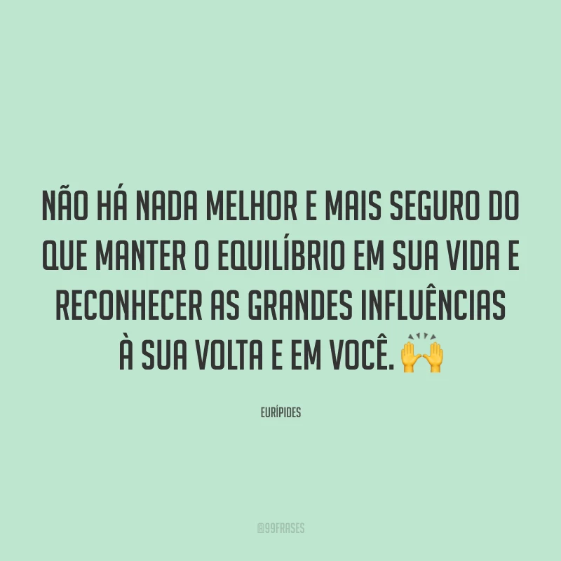 Não há nada melhor e mais seguro do que manter o equilíbrio em sua vida e reconhecer as grandes influências à sua volta e em você. 🙌