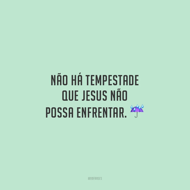 Não há tempestade que Jesus não possa enfrentar.
