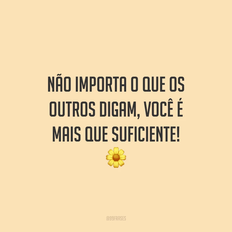 Não importa o que os outros digam, você é mais que suficiente!