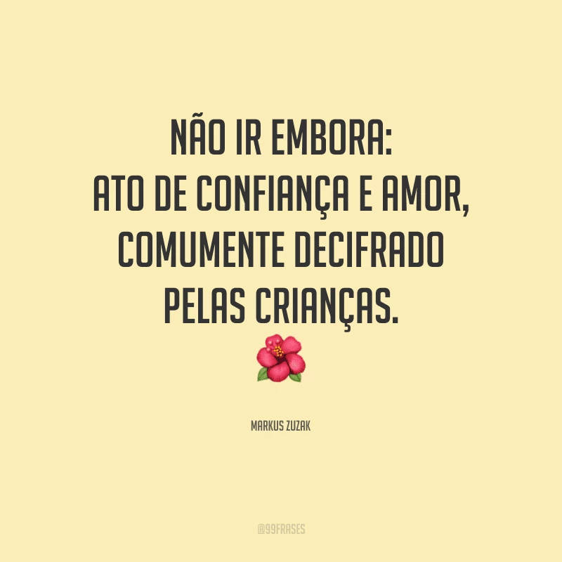 Não ir embora: Ato de confiança e amor, comumente decifrado pelas crianças.