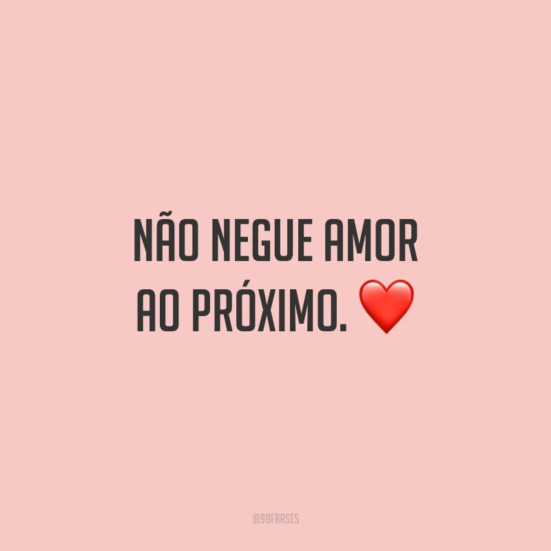 Não negue amor ao próximo. ❤