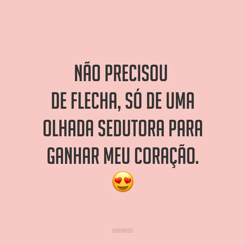 Não precisou de flecha, só de uma olhada sedutora para ganhar meu coração. ?