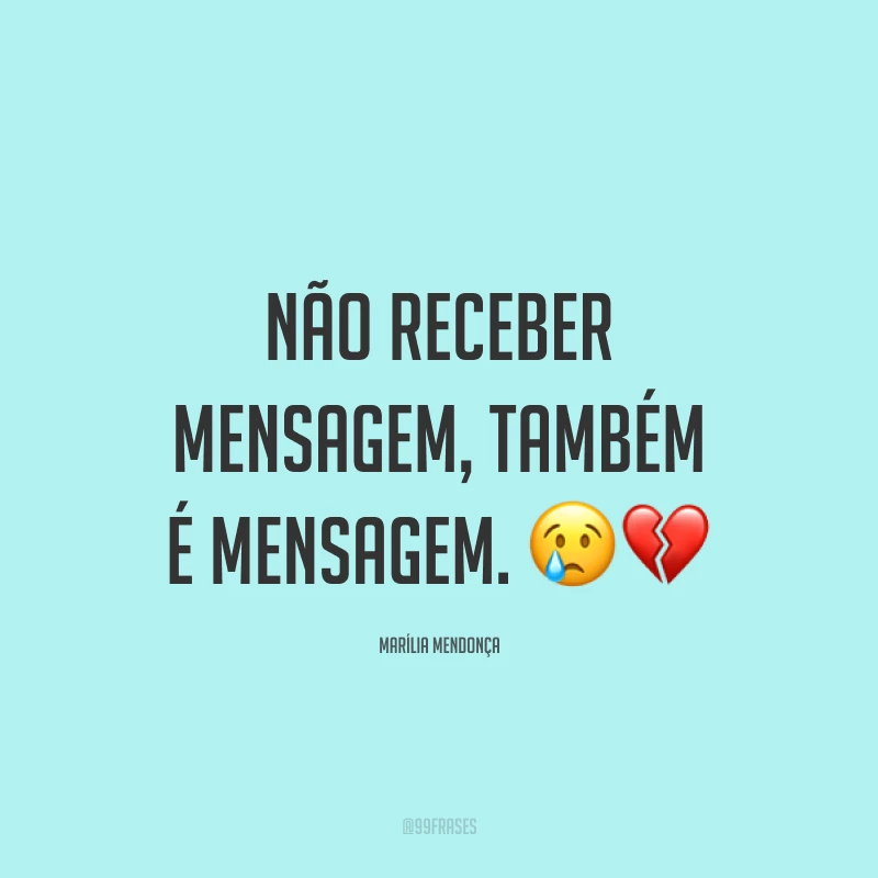 Não receber mensagem, também é mensagem. 😢💔