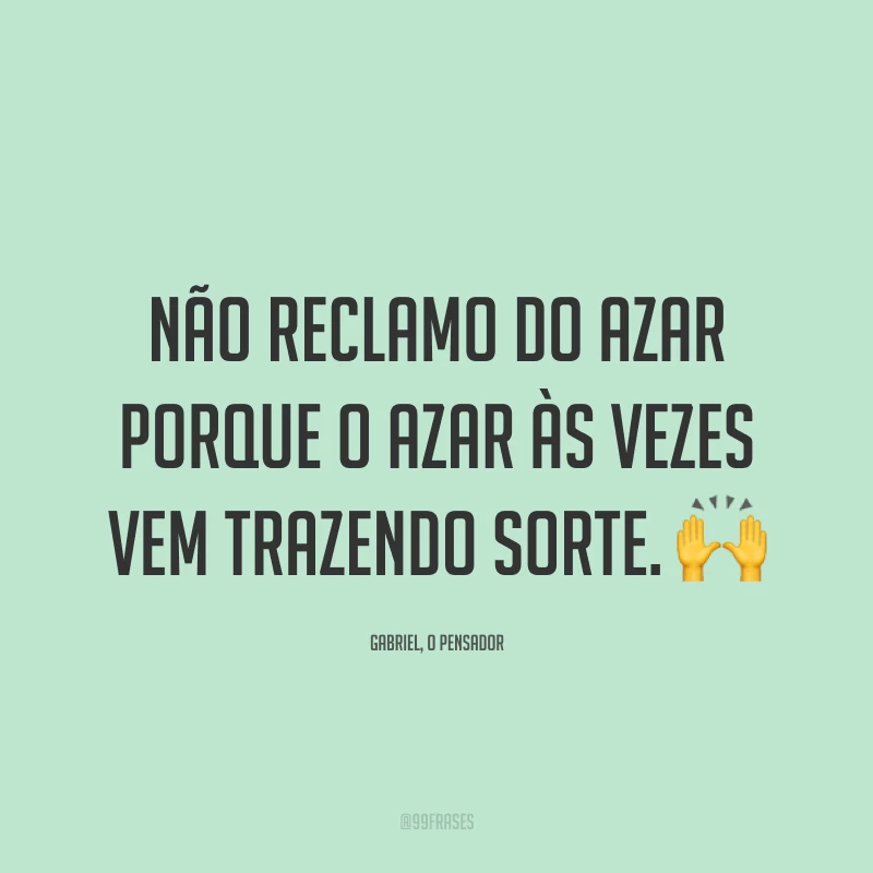 Não reclamo do azar porque o azar às vezes vem trazendo sorte. 🙌