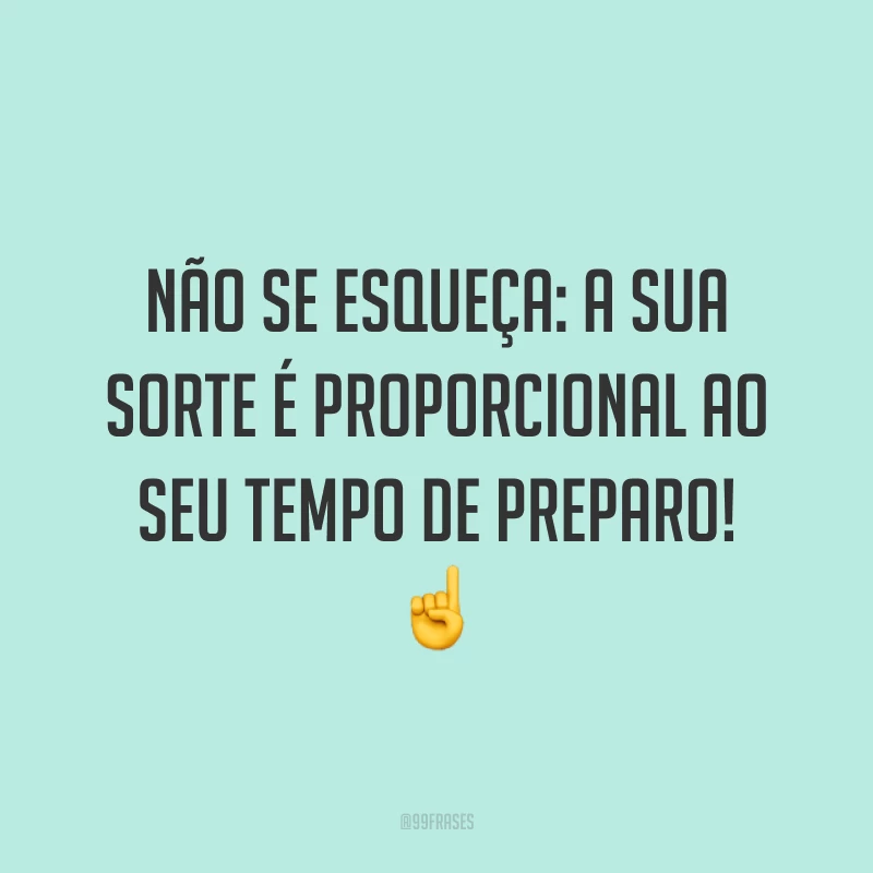 Não se esqueça: a sua sorte é proporcional ao seu tempo de preparo! ☝️