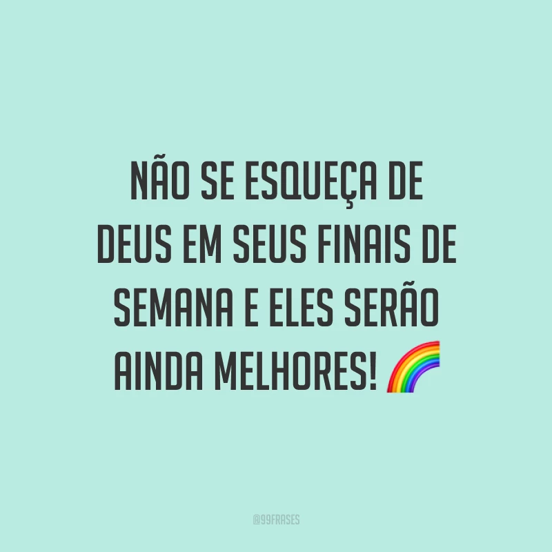 Não se esqueça de Deus em seus finais de semana e eles serão ainda melhores!