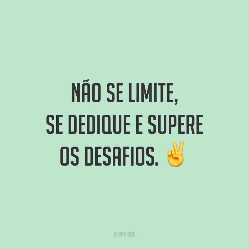 Não se limite, se dedique e supere os desafios. ✌️