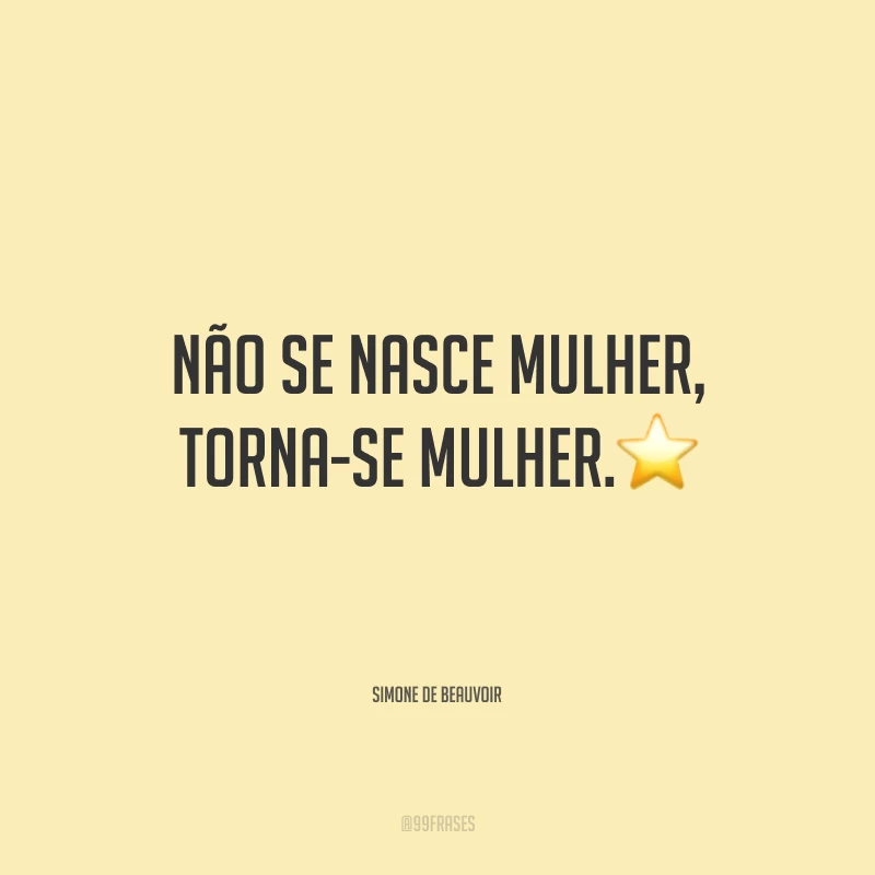 Não se nasce mulher, torna-se mulher.