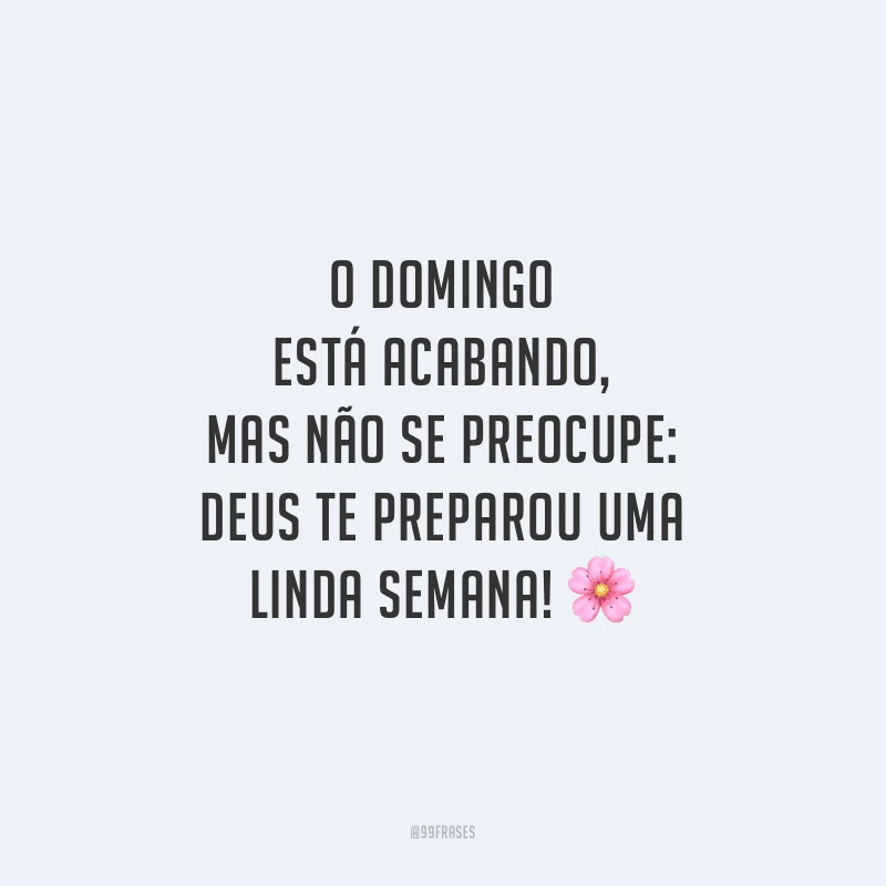 O domingo está acabando, mas não se preocupe: Deus te preparou uma linda semana!