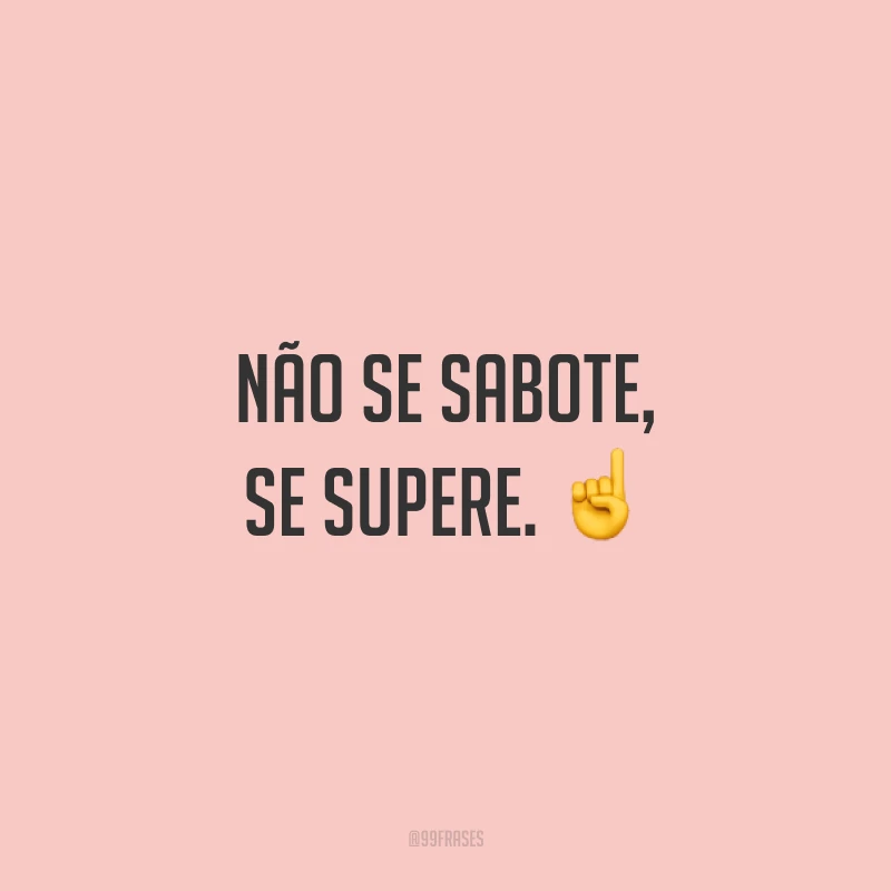 Não se sabote, se supere. ☝
