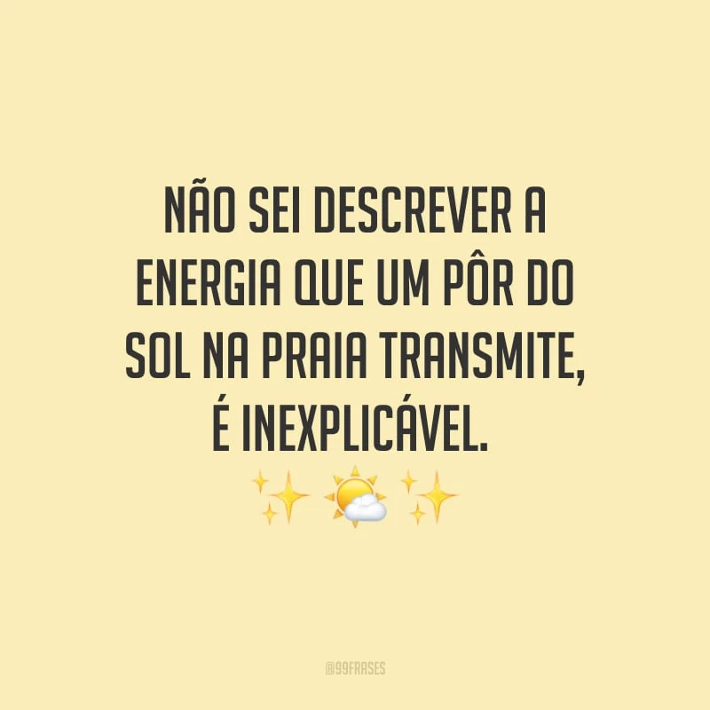 Não sei descrever a energia que um pôr do sol na praia transmite, é inexplicável.