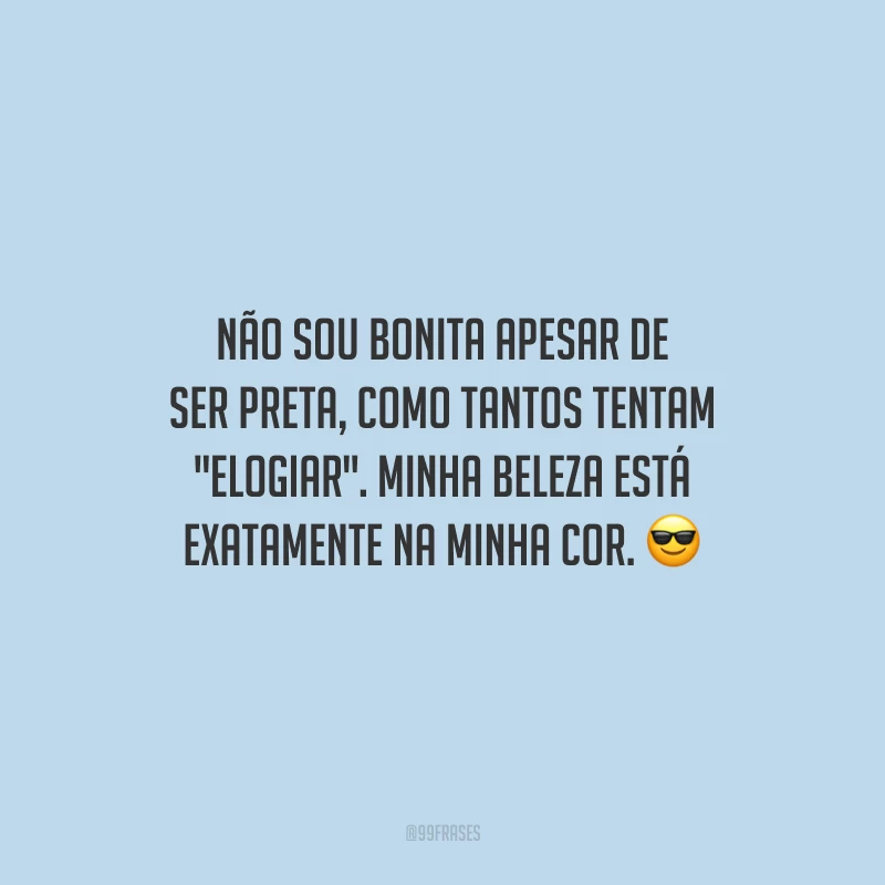 Não sou bonita apesar de ser preta, como tantos tentam 