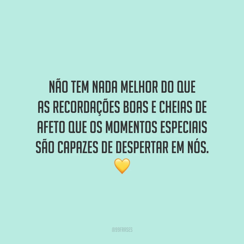 Não tem nada melhor do que as recordações boas e cheias de afeto que os momentos especiais são capazes de despertar em nós.