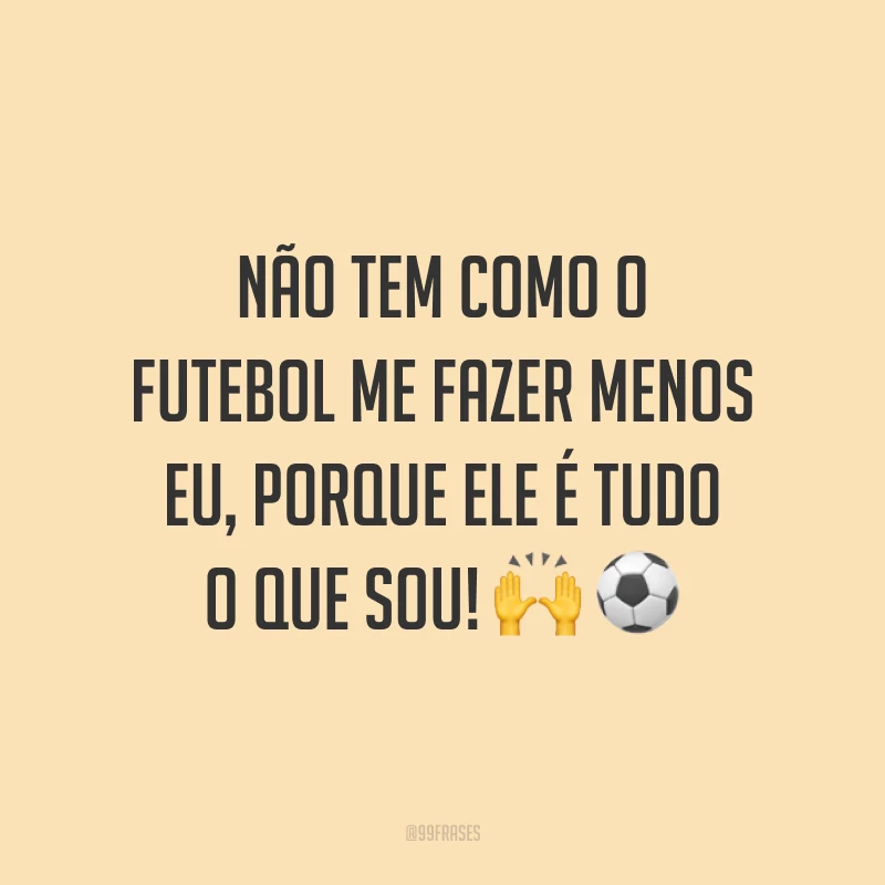 Não tem como o futebol me fazer menos eu, porque ele é tudo o que sou! 🙌⚽️