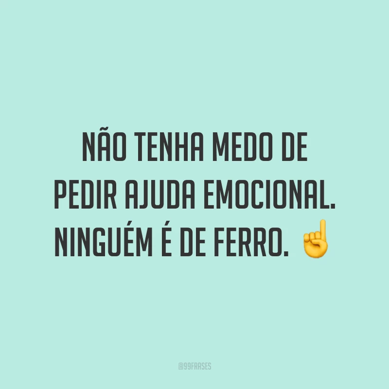 Não tenha medo de pedir ajuda emocional. Ninguém é de ferro. ☝️