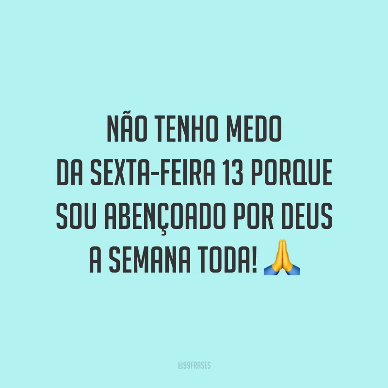 Não tenho medo da sexta-feira 13 porque sou abençoado por Deus a semana toda! 🙏