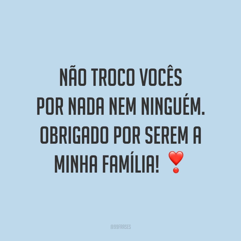 Não troco vocês por nada nem ninguém. Obrigado por serem a minha família! ❣️