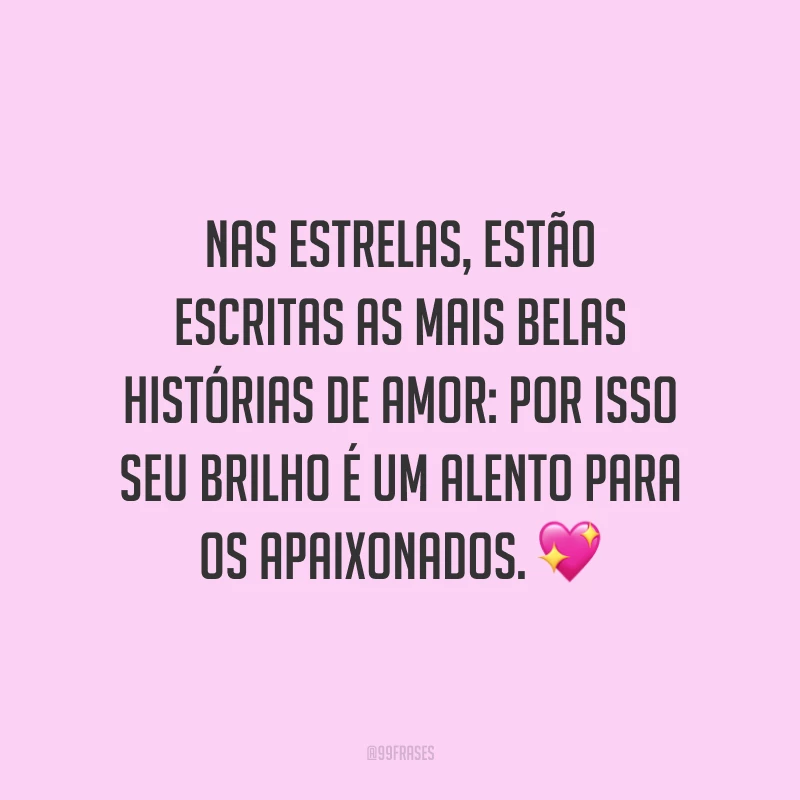 Nas estrelas, estão escritas as mais belas histórias de amor: por isso seu brilho é um alento para os apaixonados. ?