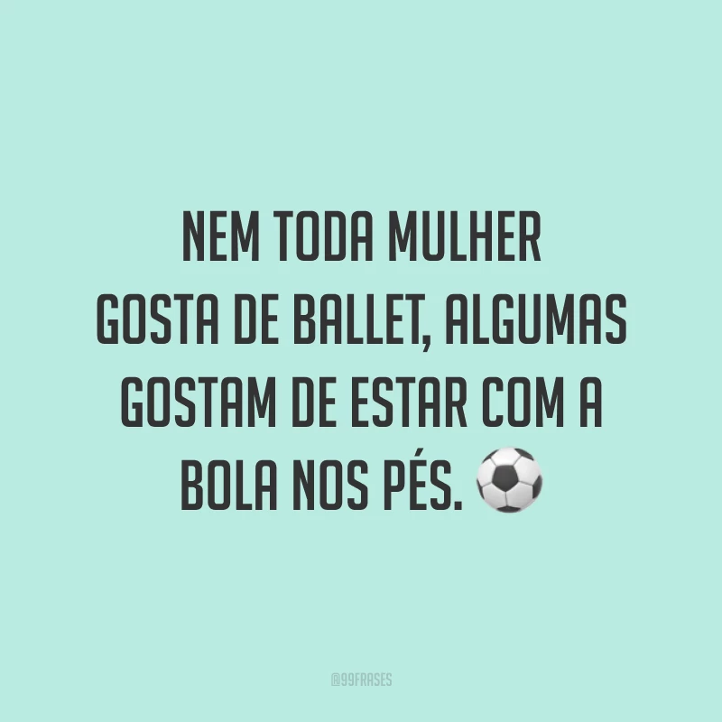 Nem toda mulher gosta de ballet, algumas gostam de estar com a bola nos pés. ⚽️