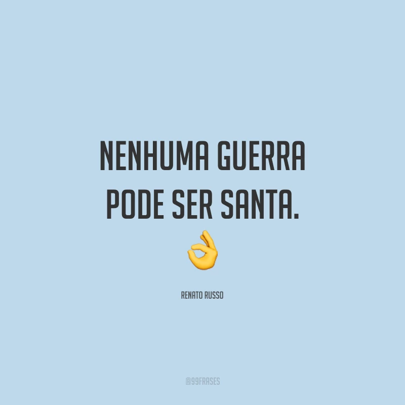 Nenhuma guerra pode ser santa. ?