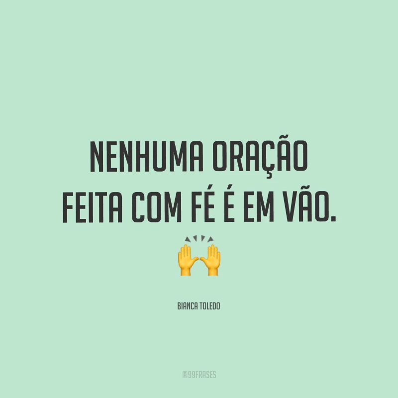 Nenhuma oração feita com fé é em vão. ?