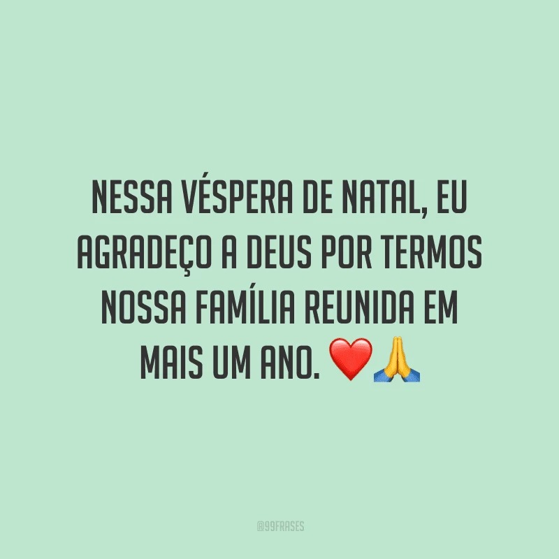 Nessa véspera de Natal, eu agradeço a Deus por termos nossa família reunida em mais um ano.