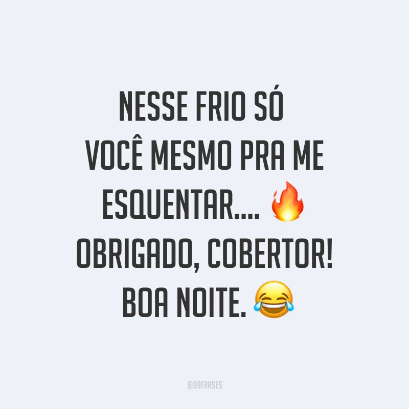 Nesse frio só você mesmo pra me esquentar.... ? Obrigado, cobertor! Boa noite. ?