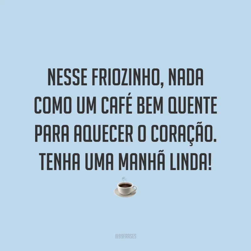 Nesse friozinho, nada como um café bem quente para aquecer o coração. Tenha uma manhã linda! ☕