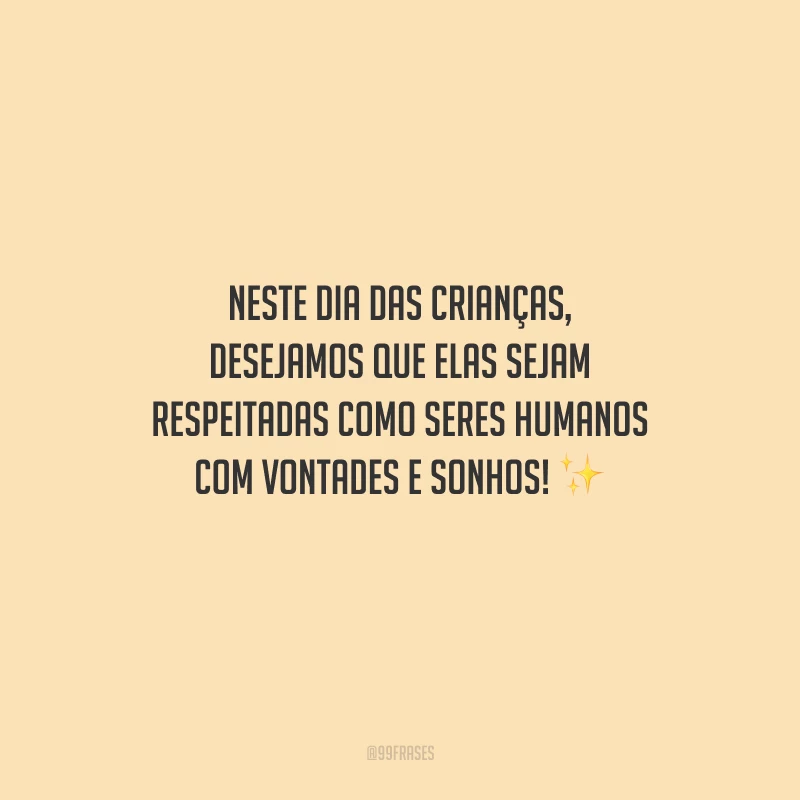 Neste Dia das Crianças, desejamos que elas sejam respeitadas como seres humanos com vontades e sonhos!