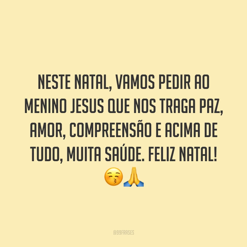 Neste Natal, vamos pedir ao menino Jesus que nos traga paz, amor, compreensão e acima de tudo, muita saúde. Feliz Natal!