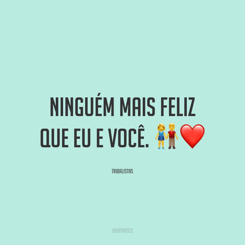 Ninguém mais feliz que eu e você. ?❤