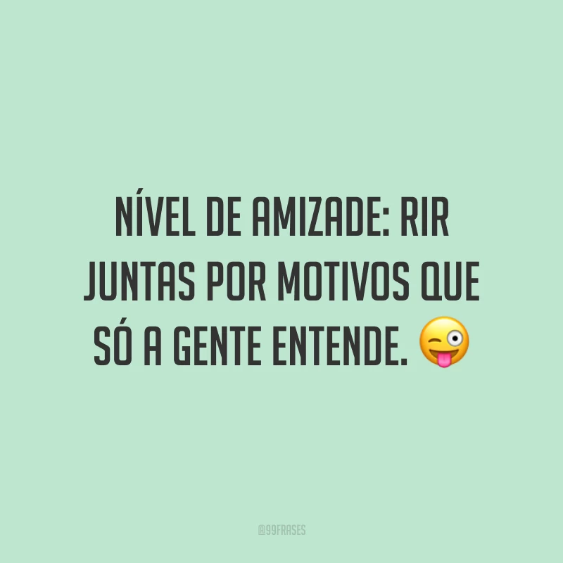 Nível de amizade: rir juntas por motivos que só a gente entende. 😜